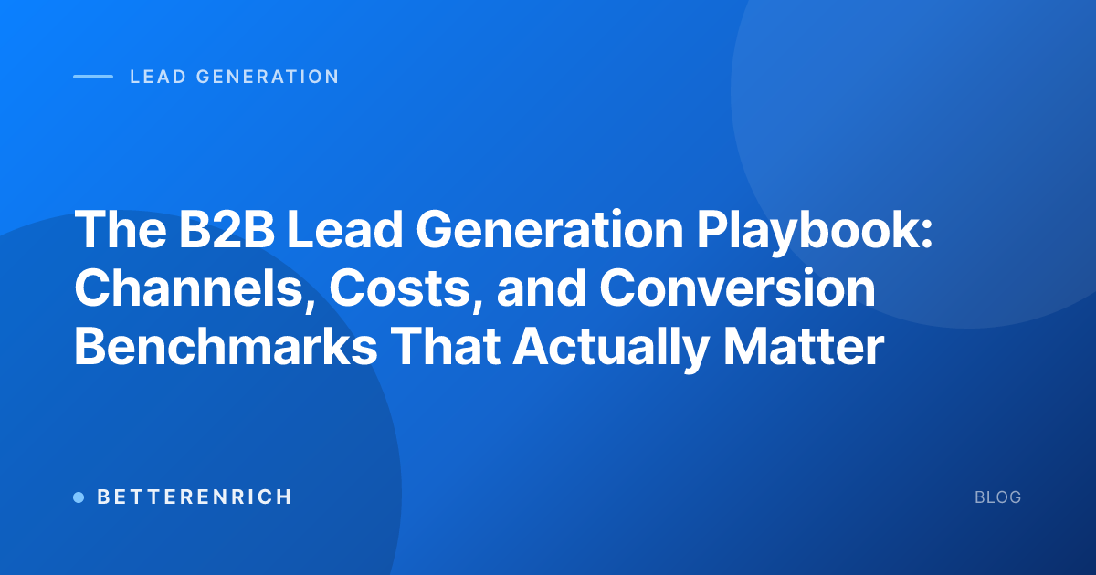 The B2B Lead Generation Playbook: Channels, Costs, and Conversion Benchmarks That Actually Matter