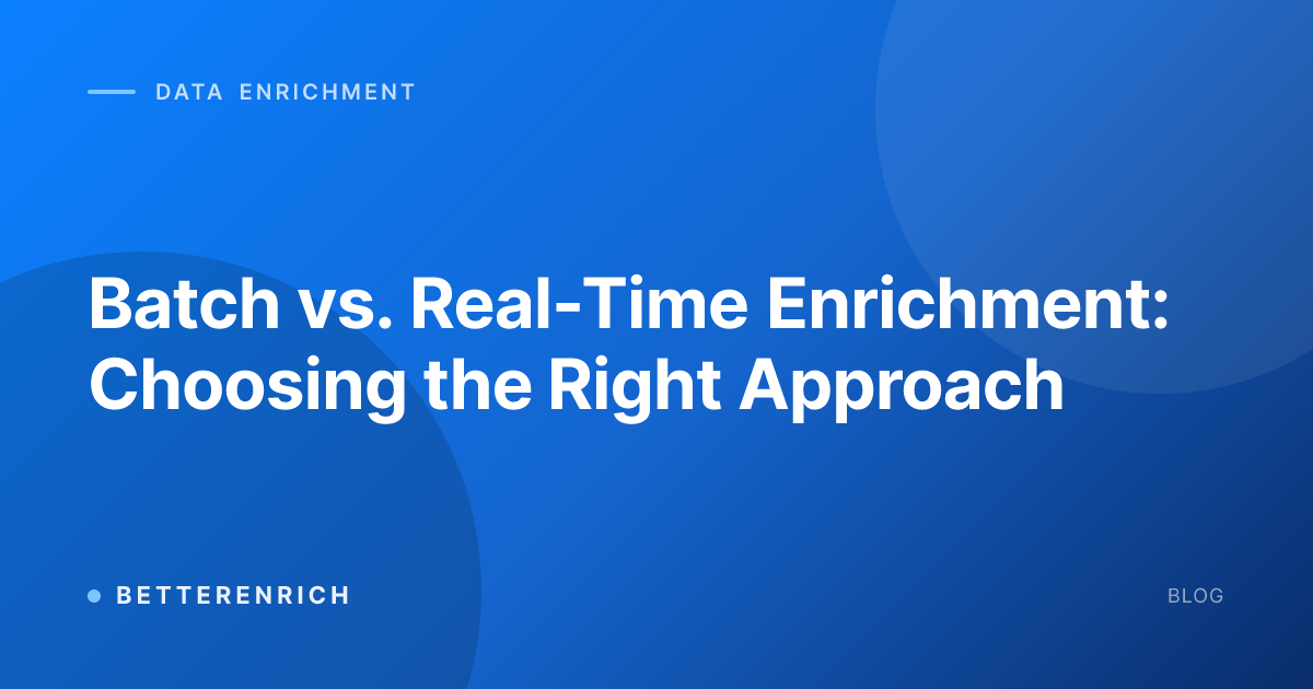 Batch vs. Real-Time Enrichment: Choosing the Right Approach