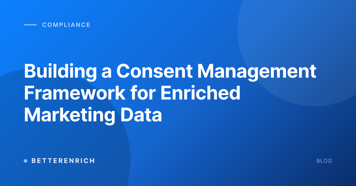 Building a Consent Management Framework for Enriched Marketing Data