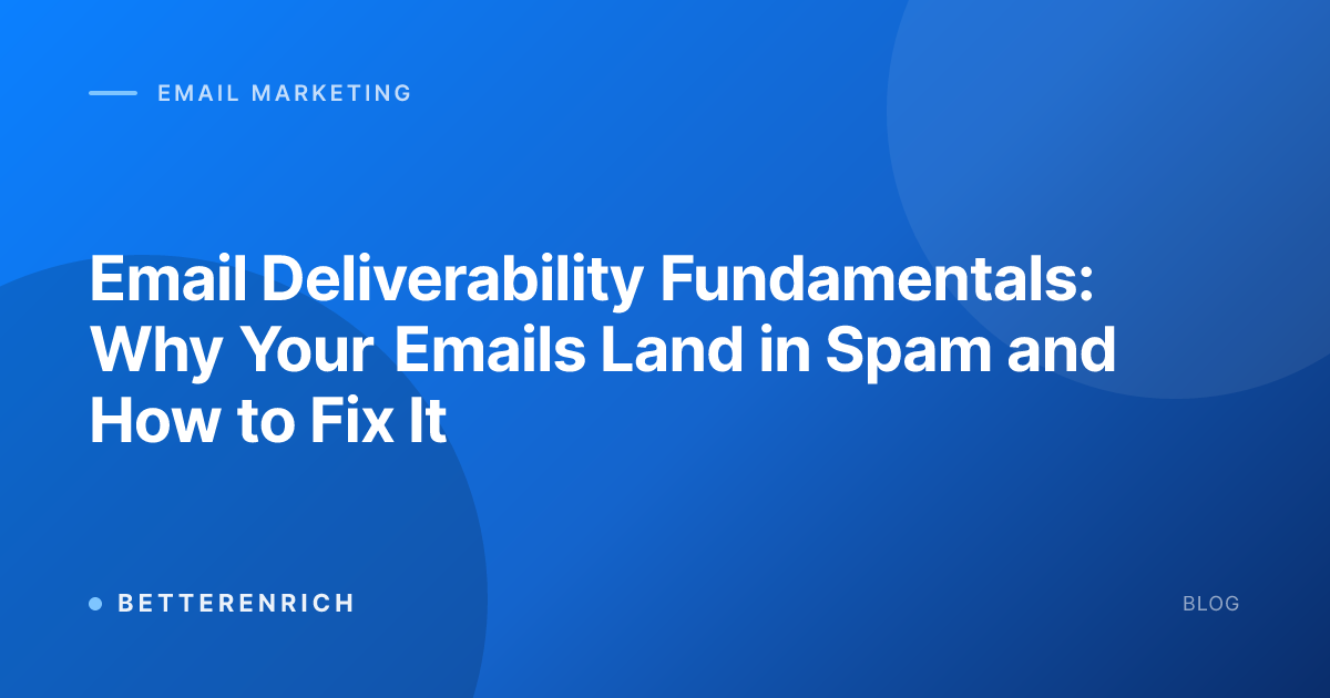 Email Deliverability Fundamentals: Why Your Emails Land in Spam and How to Fix It