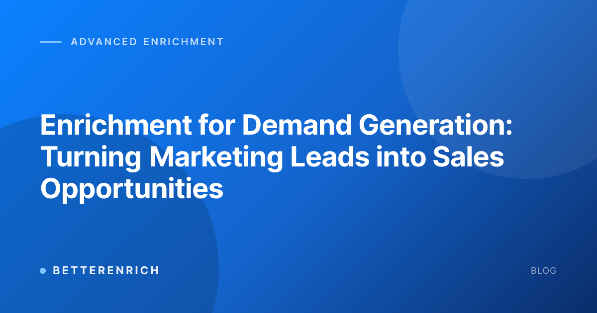 Enrichment for Demand Generation: Turning Marketing Leads into Sales Opportunities