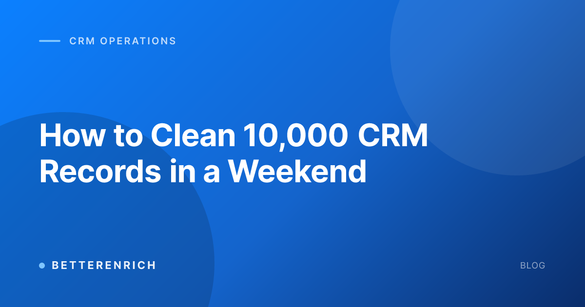 How to Clean 10,000 CRM Records in a Weekend