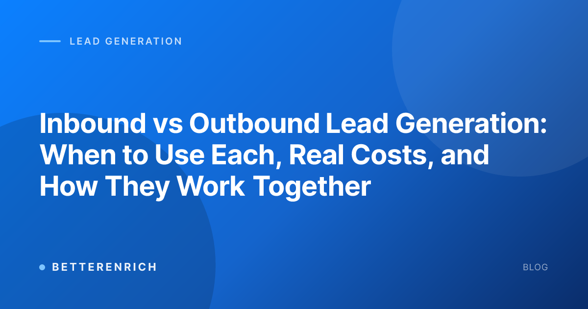 Inbound vs Outbound Lead Generation: When to Use Each, Real Costs, and How They Work Together