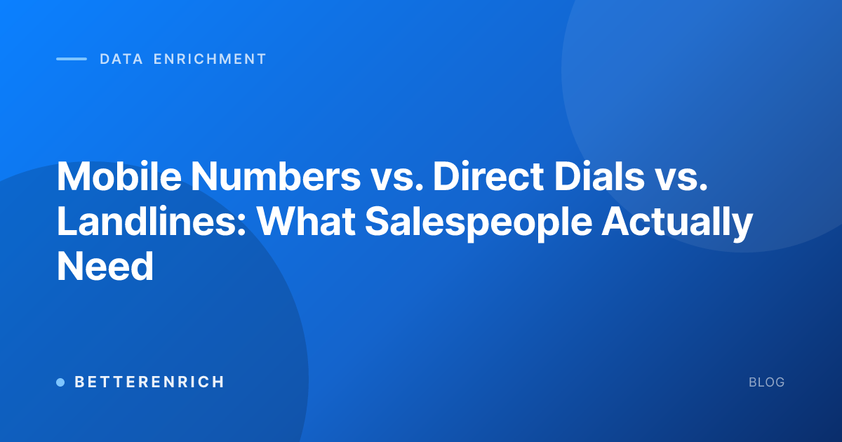 Mobile Numbers vs. Direct Dials vs. Landlines: What Salespeople Actually Need