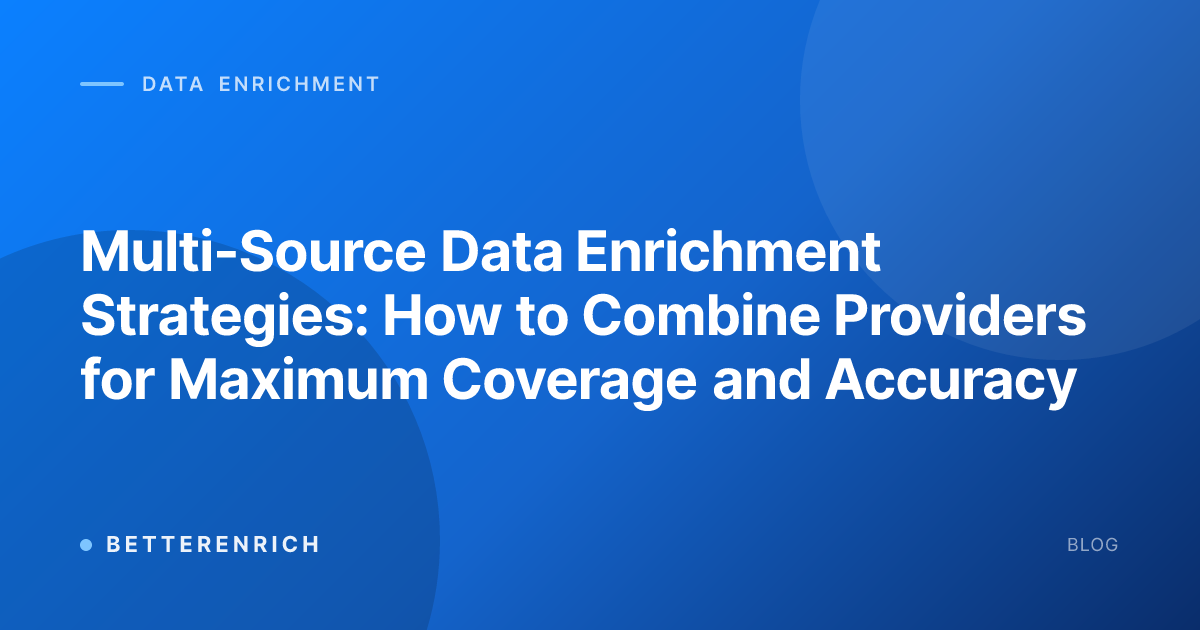 Multi-Source Data Enrichment Strategies: How to Combine Providers for Maximum Coverage and Accuracy