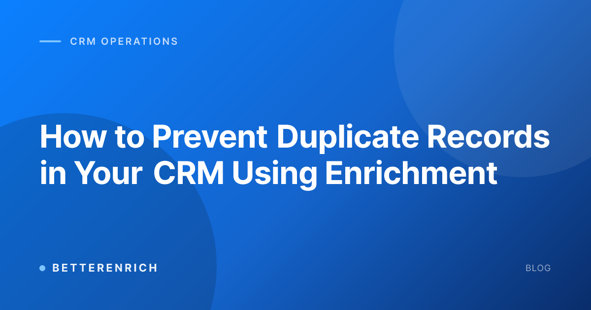 How to Prevent Duplicate Records in Your CRM Using Enrichment
