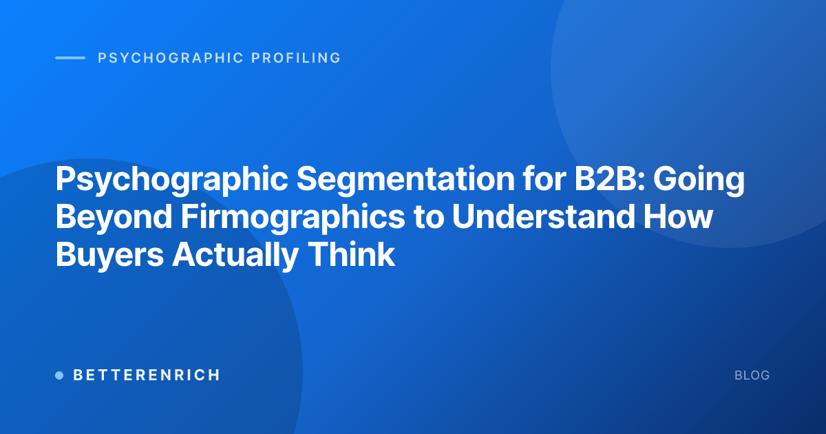 Psychographic Segmentation for B2B: Going Beyond Firmographics to Understand How Buyers Actually Think